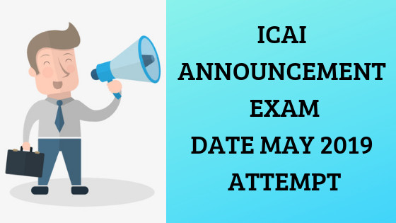 ICAI ANNOUNCEMENT EXAM DATE MAY 2019 ATTEMPT