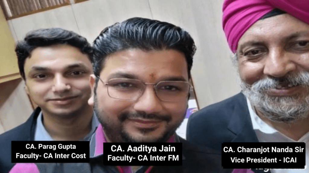 CA Parag Gupta Sir with , aditya Jain sir and Charanjot Nanda Sir ( vice president- ICAI)